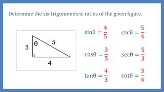 Determine the six trigonometric ratios of the given figure.
sinθ =
4
5
cosθ =
3
5
tanθ =
4
3
cscθ =
5
4
secθ =
5
3
cotθ =
3
4
 