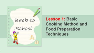 Lesson 1: Basic
Cooking Method and
Food Preparation
Techniques
 