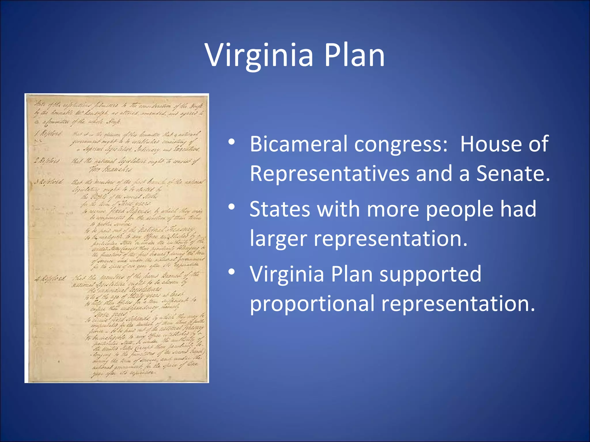 Virginia Plan Bicameral congress:  House of Representatives and a Senate.  States with more people had larger representation. Virginia Plan supported proportional representation. 