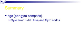 Summary pgc (per gyro compass) Gyro error   diff. True and Gyro norths 