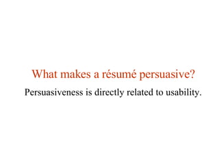 What makes a  résumé persuasive? Persuasiveness is directly related to usability. 