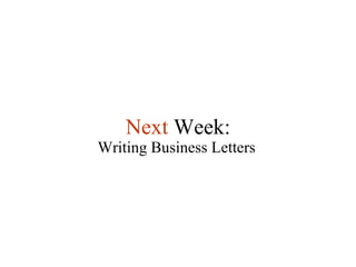 Next  Week: Writing Business Letters 