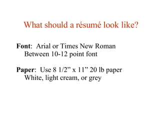 <ul><li>What should a  résumé look like? </li></ul><ul><li>Font :  Arial or Times New Roman </li></ul><ul><ul><li>Between ...