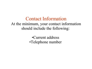 <ul><li>Contact Information </li></ul><ul><li>At the minimum, your contact information should include the following:  </li...
