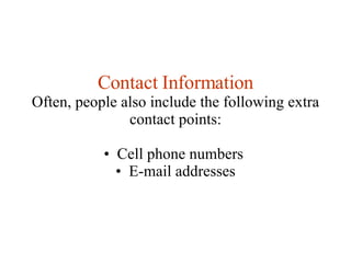 <ul><li>Contact Information </li></ul><ul><li>Often, people also include the following extra contact points: </li></ul><ul...