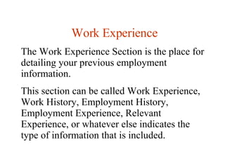 Work Experience The Work Experience Section is the place for detailing your previous employment information.  This section...