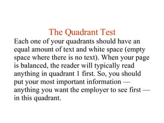 The Quadrant Test Each one of your quadrants should have an equal amount of text and white space (empty space where there ...