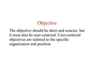 Objective The objective should be short and concise, but it must also be user-centered. User-centered objectives are tailo...