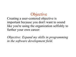 Objective Creating a user-centered objective is important because you don't want to sound like you're using the organizati...