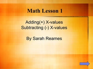 Math Lesson 1 Adding(+) X-values Subtracting (-) X-values By Sarah Reames 