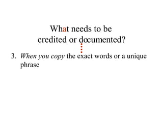 3.  When you copy  the exact words or a unique phrase Wh a t needs to be  credited or documented? 