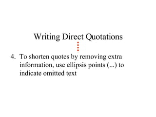 Writing Direct Quotations 4.  To shorten quotes by removing extra information, use ellipsis points (...) to indicate omitted text 
