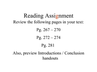 Review the following pages in your text: Pg. 267 – 270 Pg. 272 – 274 Pg. 281  Also, preview Introductions / Conclusion handouts Reading Assi g nment 