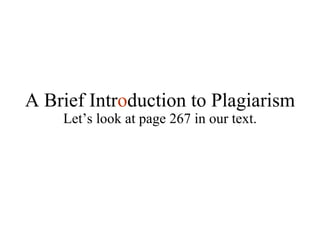 Let’s look at page 267 in our text. A Brief Intr o duction to Plagiarism 