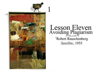 Lesson Eleven Avoiding Plagiarism 1 1 Robert Rauschenberg  Satellite , 1955 