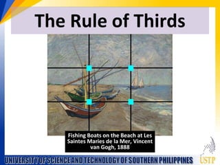 The Rule of Thirds
Fishing Boats on the Beach at Les
Saintes Maries de la Mer, Vincent
van Gogh, 1888
 
