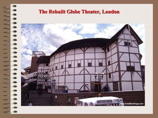 The Rebuilt Globe Theater, London
The Rebuilt Globe Theater, London
 