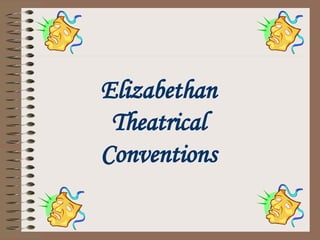 Elizabethan
Theatrical
Conventions
 