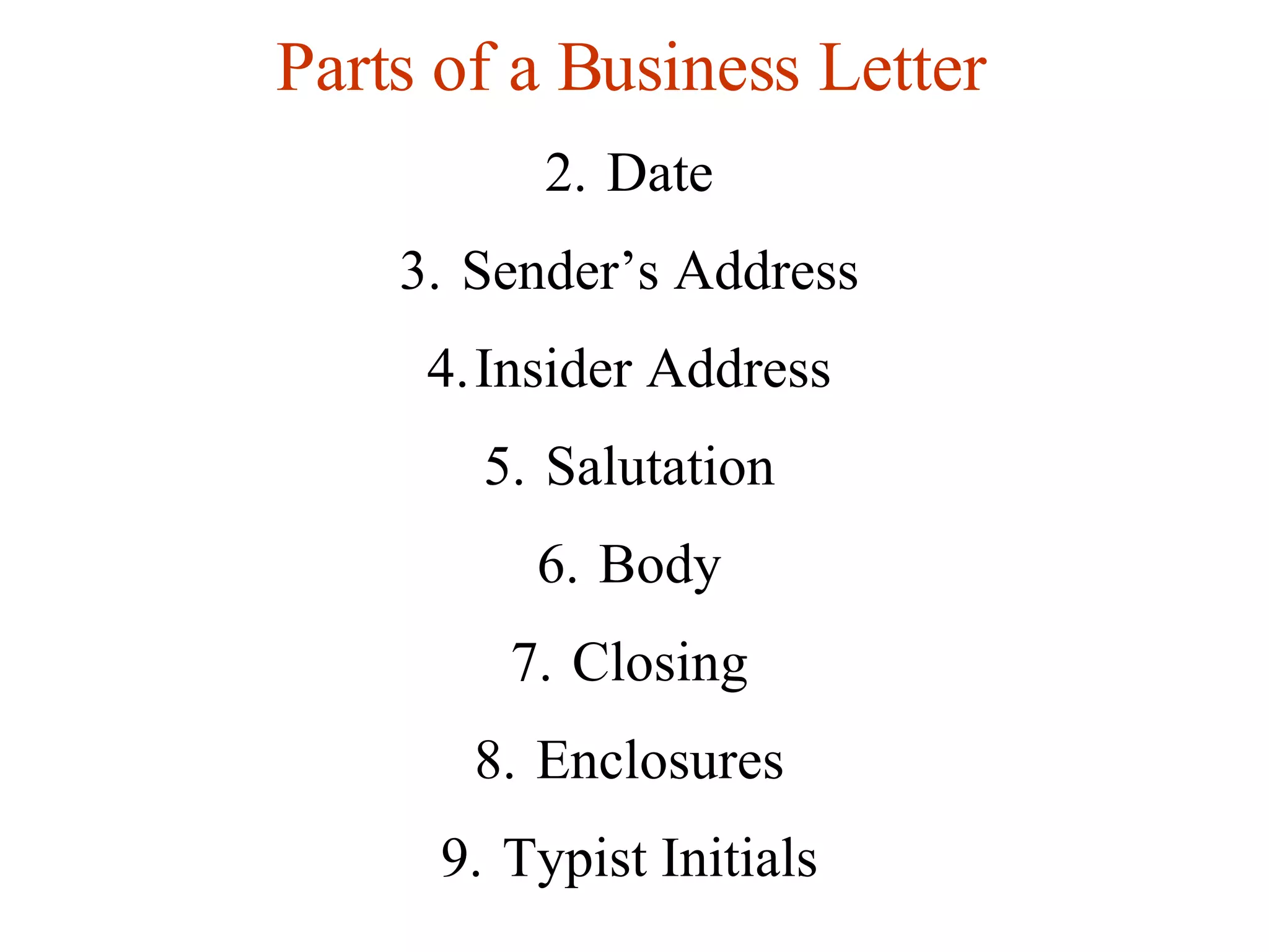 Parts of a Business Letter Date Sender’s Address Insider Address Salutation Body Closing Enclosures Typist Initials 