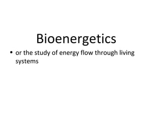 Bioenergetics  or the study of energy flow through living systems  