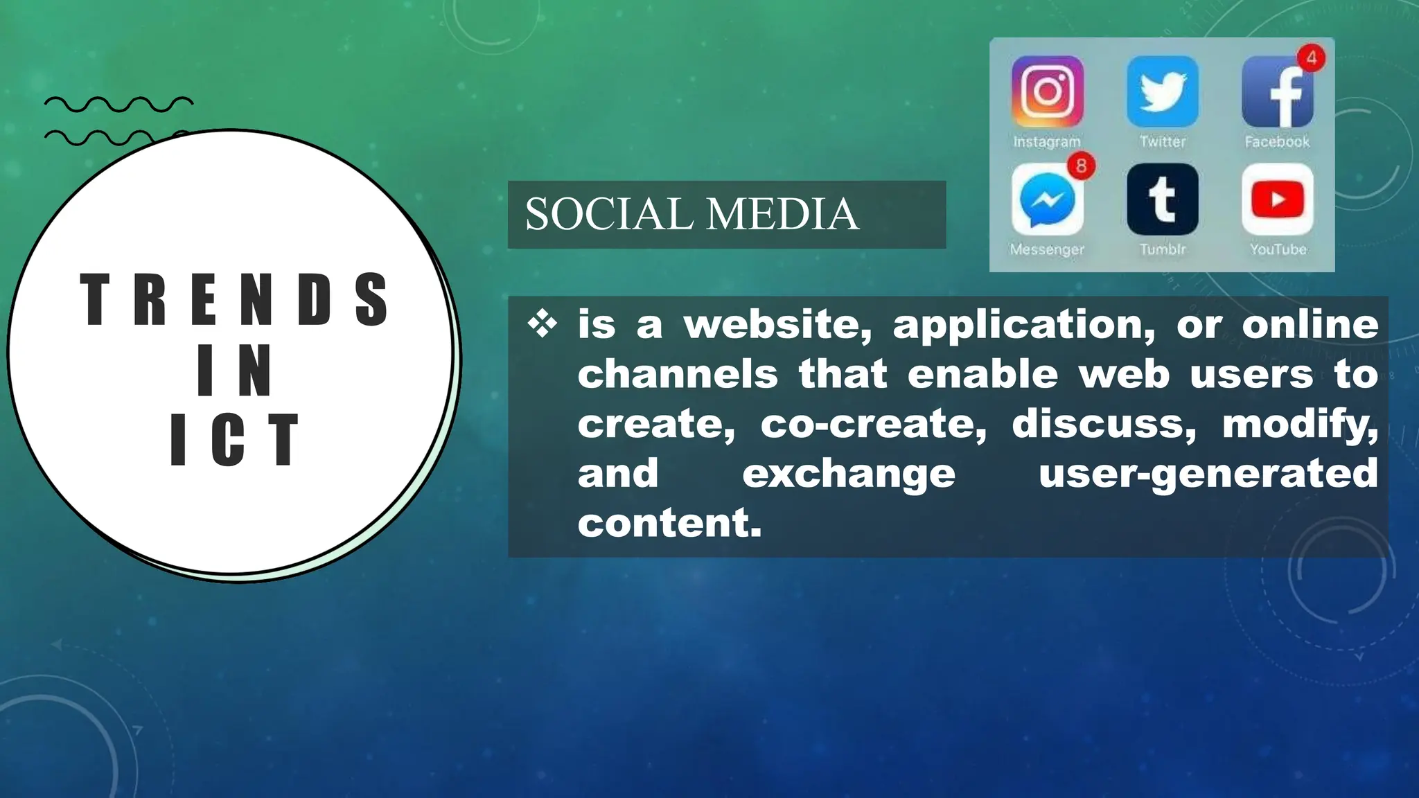 T R E N D S
I N
I C T
SOCIAL MEDIA
❖ is a website, application, or online
channels that enable web users to
create, co-create, discuss, modify,
and exchange user-generated
content.
 