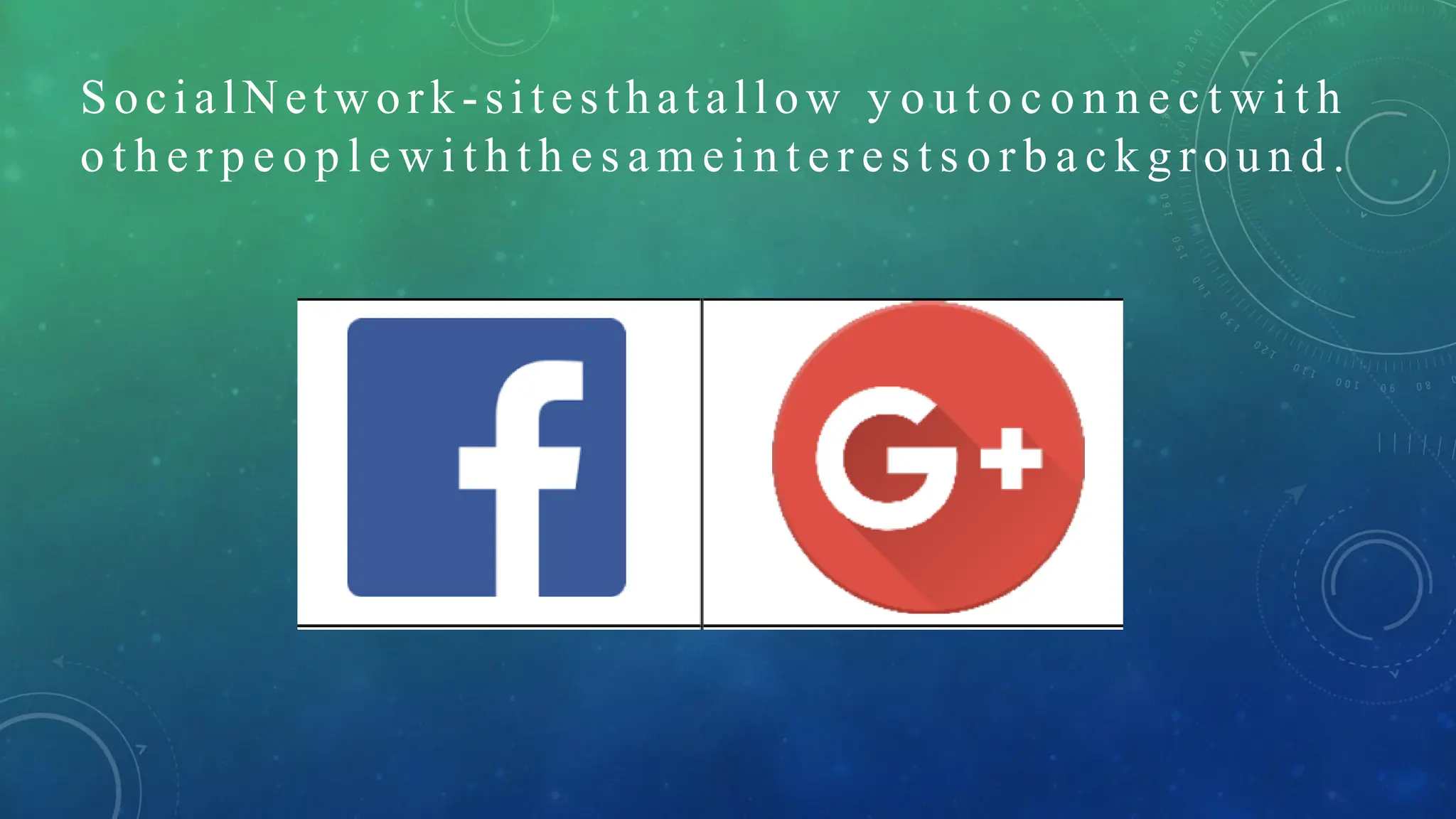 SocialNetwork-sitesthatallow y o u t o c o n n e c t w i t h
o t h e r p e o p l e w i t h t h e s a m e i n t e r e s t s o r b a c k g r o u n d .
 