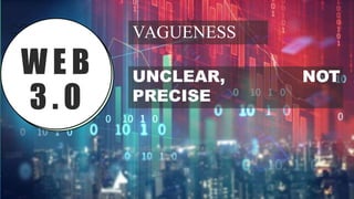 W E B
3 . 0
VAGUENESS
NOT
UNCLEAR,
PRECISE
 