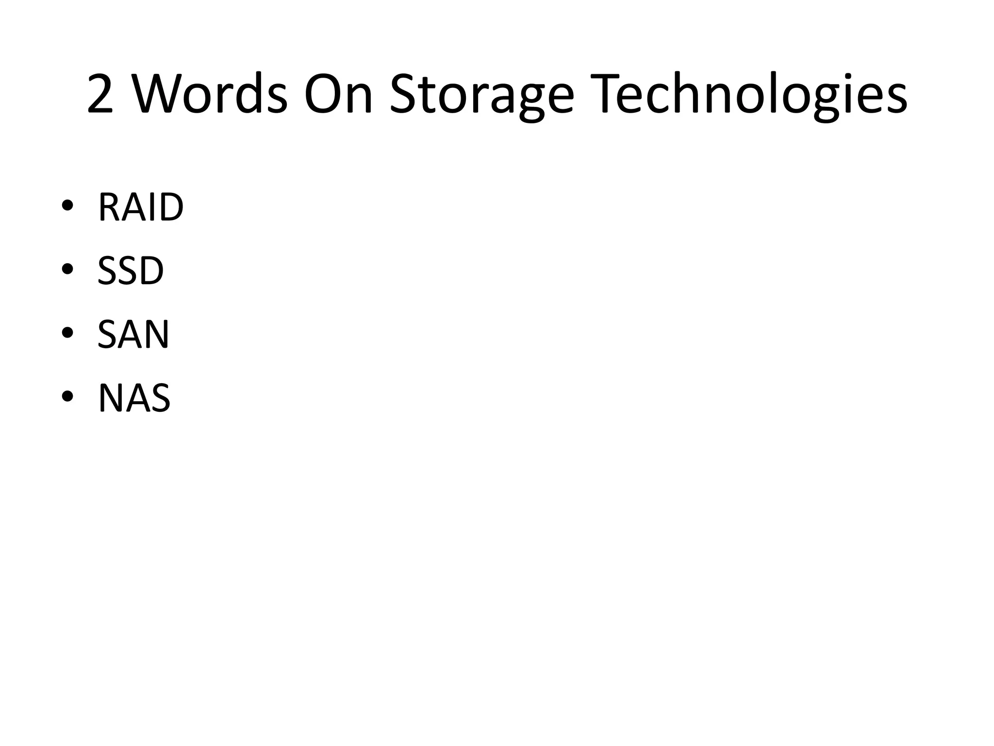2 Words On Storage Technologies
•   RAID
•   SSD
•   SAN
•   NAS
 