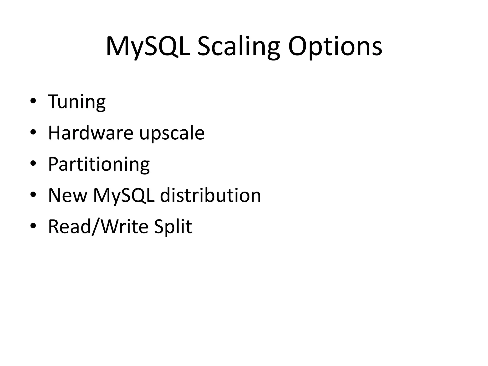 MySQL Scaling Options
•   Tuning
•   Hardware upscale
•   Partitioning
•   New MySQL distribution
•   Read/Write Split
 