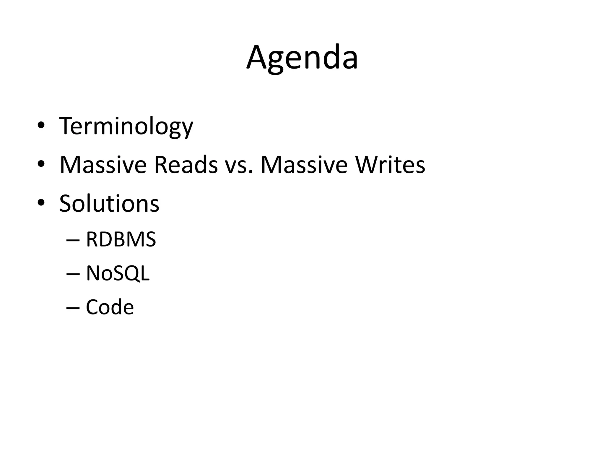 Agenda
• Terminology
• Massive Reads vs. Massive Writes
• Solutions
  – RDBMS
  – NoSQL
  – Code
 