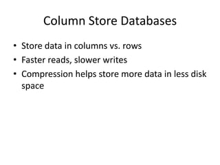 Column Store Databases
• Store data in columns vs. rows
• Faster reads, slower writes
• Compression helps store more data in less disk
  space
 
