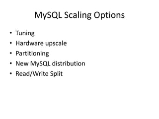 MySQL Scaling Options
•   Tuning
•   Hardware upscale
•   Partitioning
•   New MySQL distribution
•   Read/Write Split
 