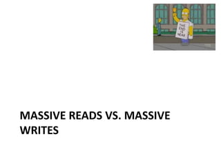 MASSIVE READS VS. MASSIVE
WRITES
 