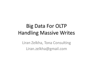 Big Data For OLTP
Handling Massive Writes
 Liran Zelkha, Tona Consulting
    Liran.zelkha@gmail.com
 