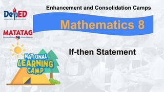 If-then Statement
Mathematics 8
Enhancement and Consolidation Camps
 