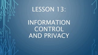 LESSON 13:
INFORMATION
CONTROL
AND PRIVACY
 