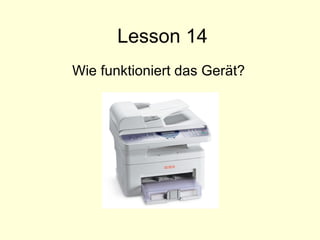 Lesson 14 Wie funktioniert das Gerät? 