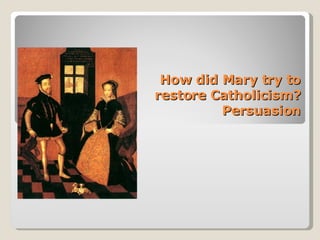How did Mary try to restore Catholicism? Persuasion 