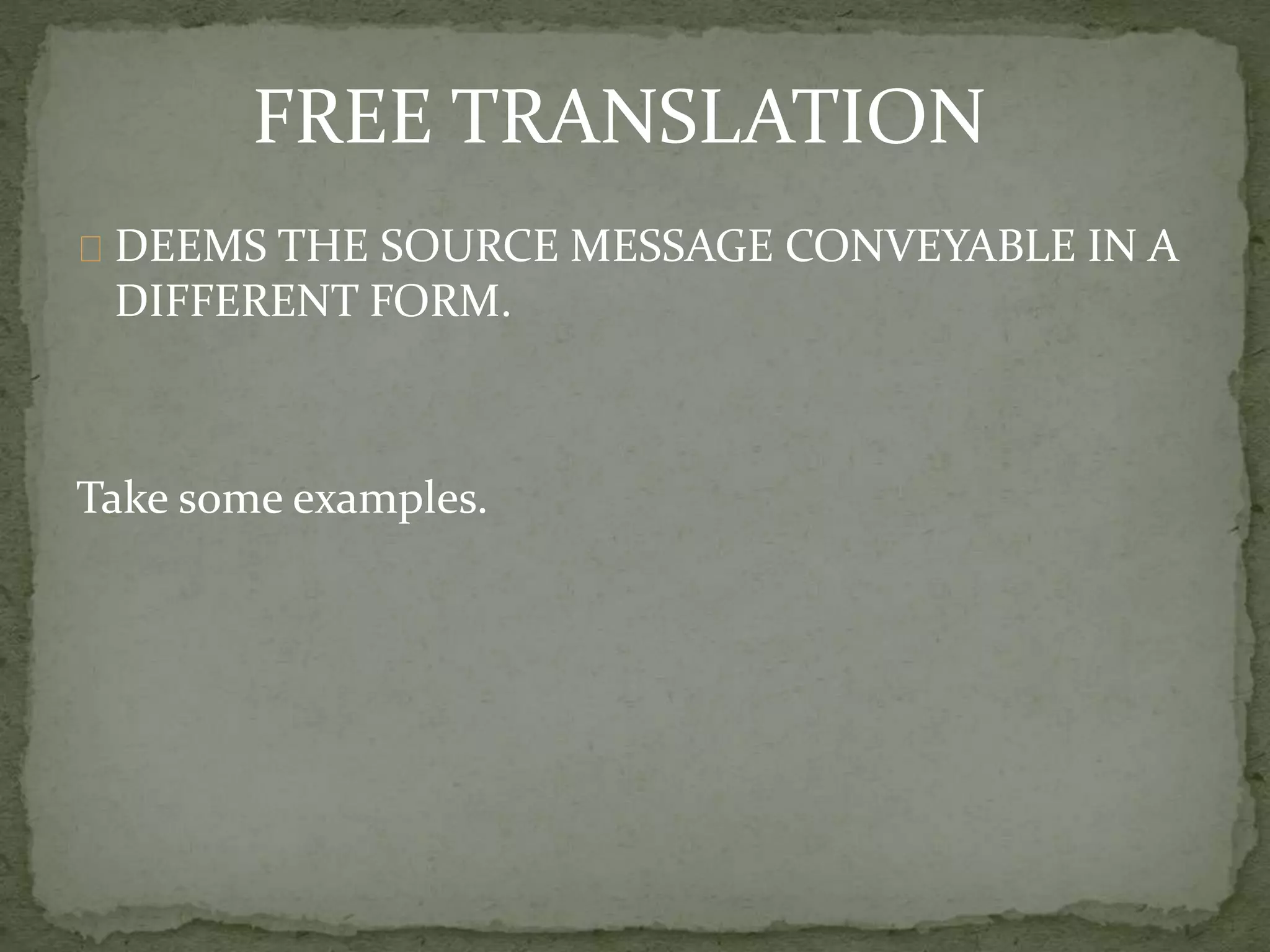 DEEMS THE SOURCE MESSAGE CONVEYABLE IN A
DIFFERENT FORM.
Take some examples.
FREE TRANSLATION
 