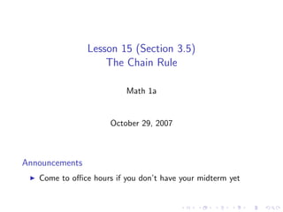Lesson 15 (Section 3.5)
                    The Chain Rule

                          Math 1a


                     October 29, 2007



Announcements
   Come to oﬃce hours if you don’t have your midterm yet