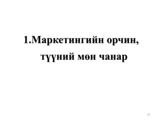 21
1.Маркетингийн орчин,
түүний мөн чанар
 