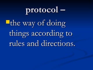protocol –  the way of doing things according to rules and directions. 