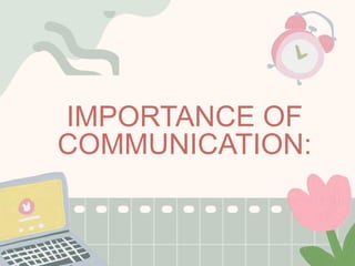 IMPORTANCE OF
COMMUNICATION:
 
