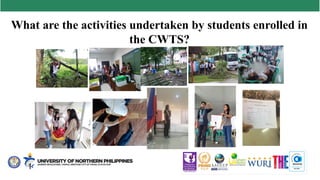 What are the activities undertaken by students enrolled in
the CWTS?
 