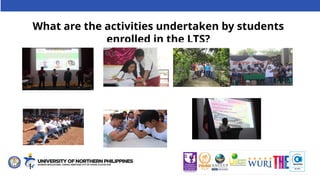 What are the activities undertaken by students
enrolled in the LTS?
 