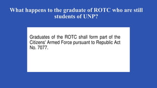 What happens to the graduate of ROTC who are still
students of UNP?
 
