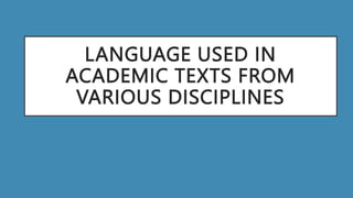 LANGUAGE USED IN
ACADEMIC TEXTS FROM
VARIOUS DISCIPLINES
 
