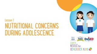 Lesson 1
NUTRITIONAL CONCERNS
DURING ADOLESCENCE
 