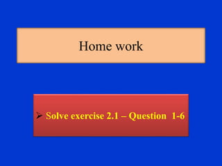 Home work
 Solve exercise 2.1 – Question 1-6
 