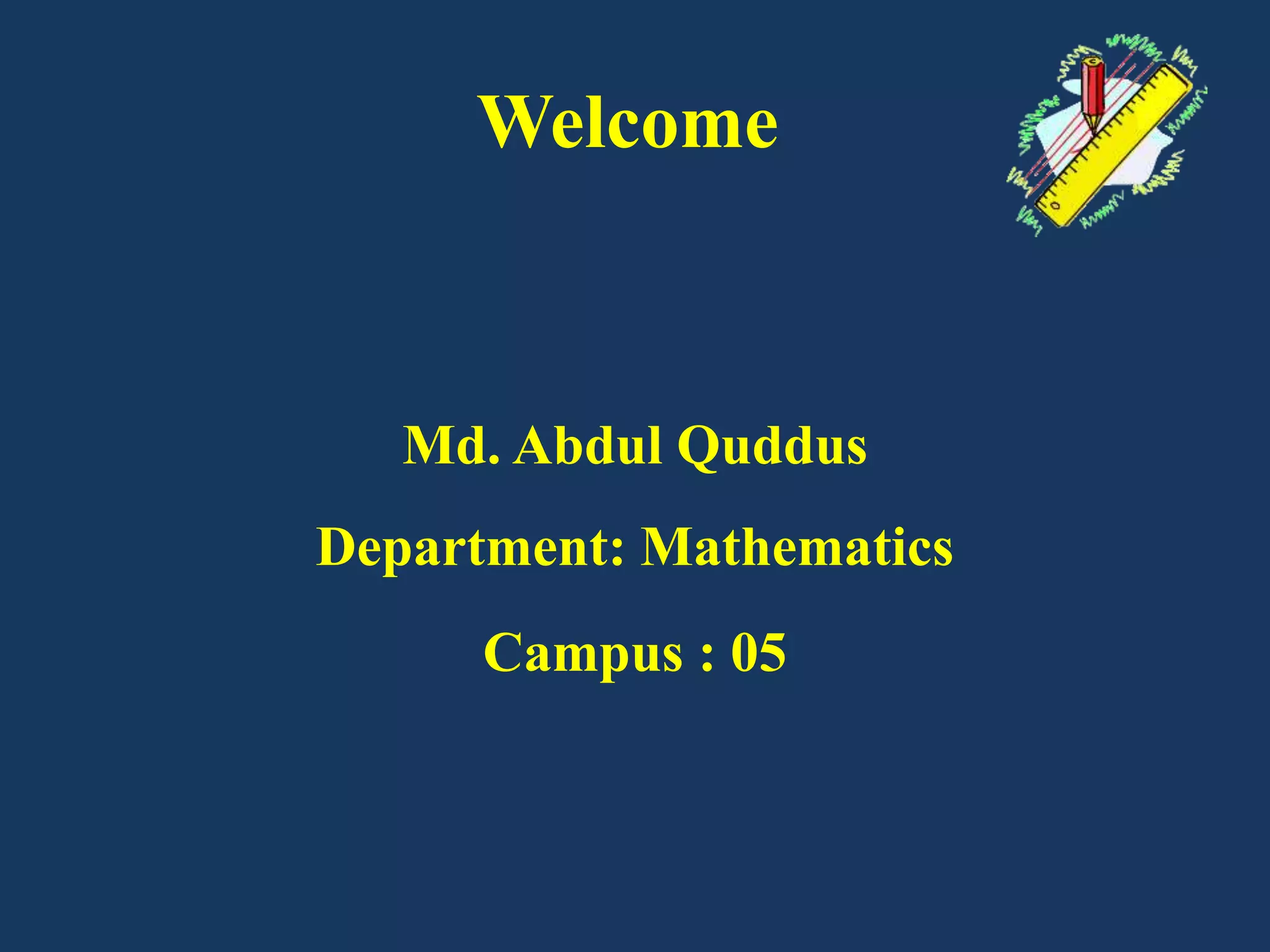 Welcome
Md. Abdul Quddus
Department: Mathematics
Campus : 05